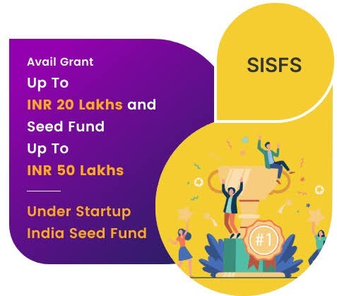 Avail Grant Up to 20 Lakhs and Seed Fund Up to 50 Lakhs Under SISFS